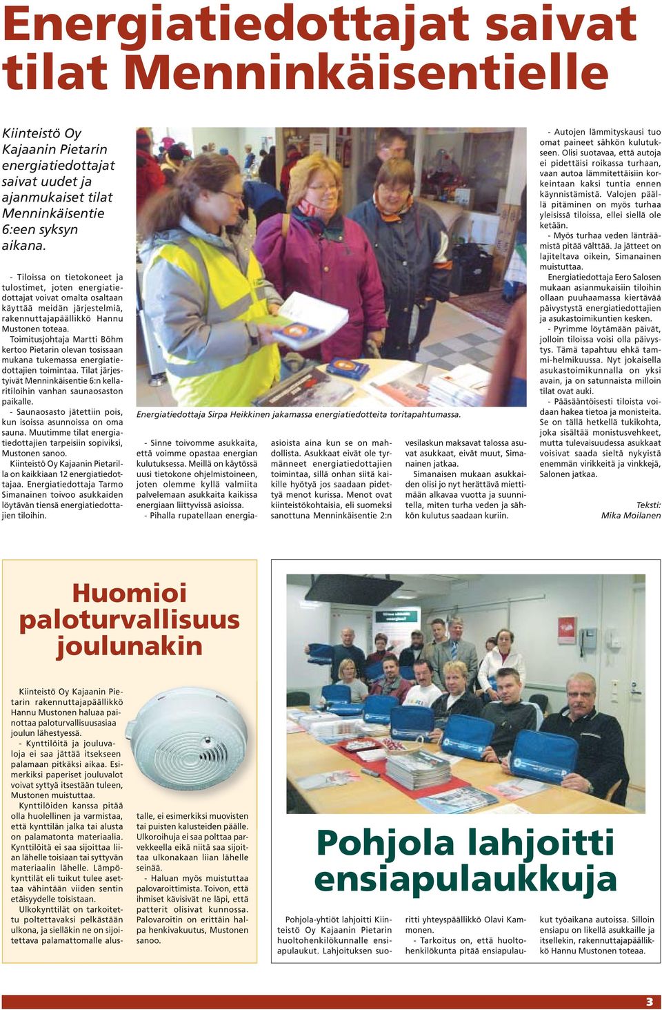 Toimitusjohtaja Martti Böhm kertoo Pietarin olevan tosissaan mukana tukemassa energiatiedottajien toimintaa. Tilat järjestyivät Menninkäisentie 6:n kellaritiloihin vanhan saunaosaston paikalle.