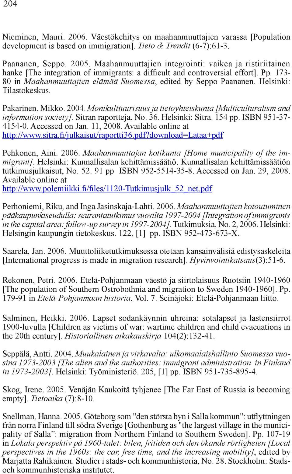 173-80 in Maahanmuuttajien elämää Suomessa, edited by Seppo Paananen. Helsinki: Tilastokeskus. Pakarinen, Mikko. 2004. Monikulttuurisuus ja tietoyhteiskunta [Multiculturalism and information society].