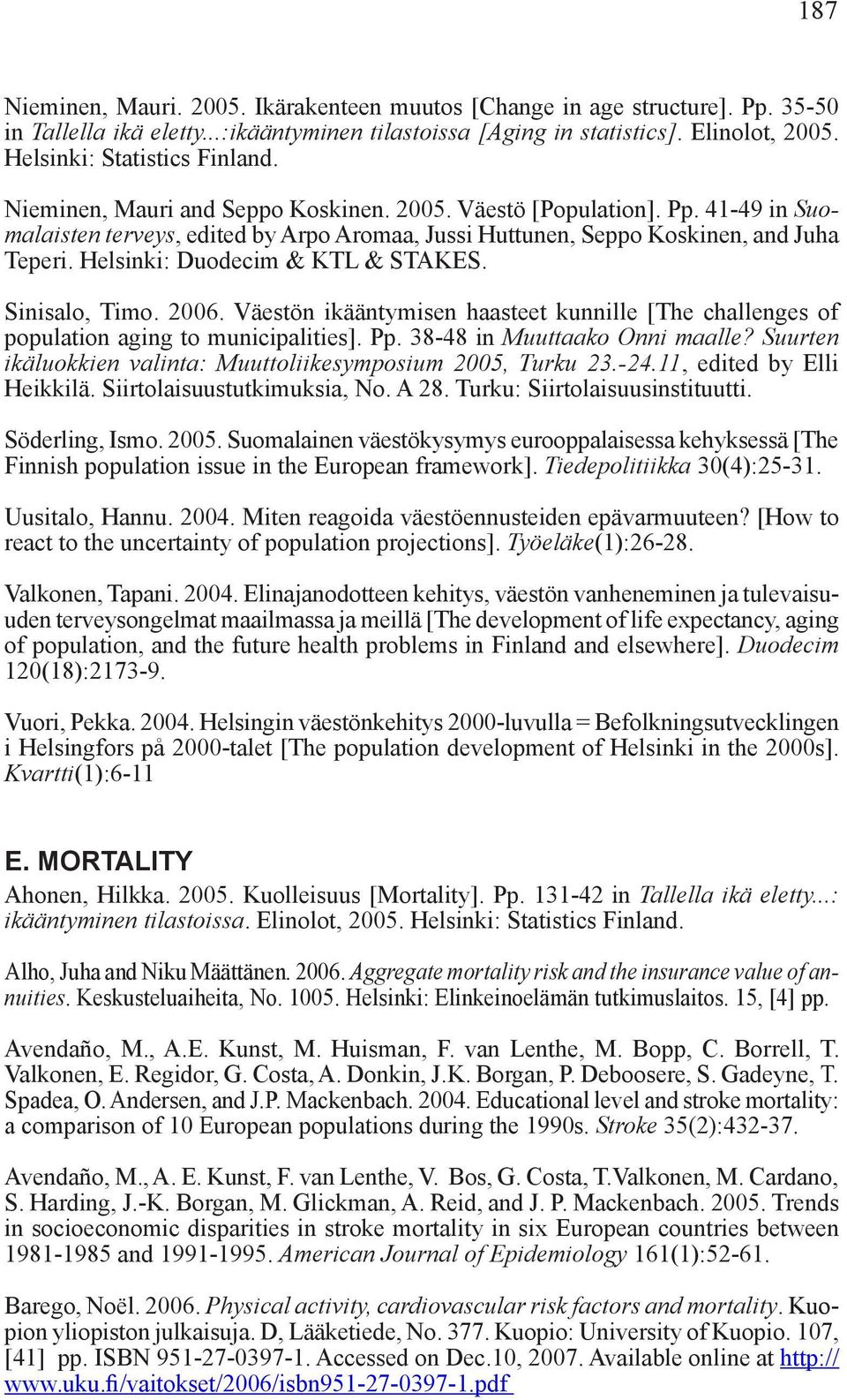 Helsinki: Duodecim & KTL & STAKES. Sinisalo, Timo. 2006. Väestön ikääntymisen haasteet kunnille [The challenges of population aging to municipalities]. Pp. 38-48 in Muuttaako Onni maalle?