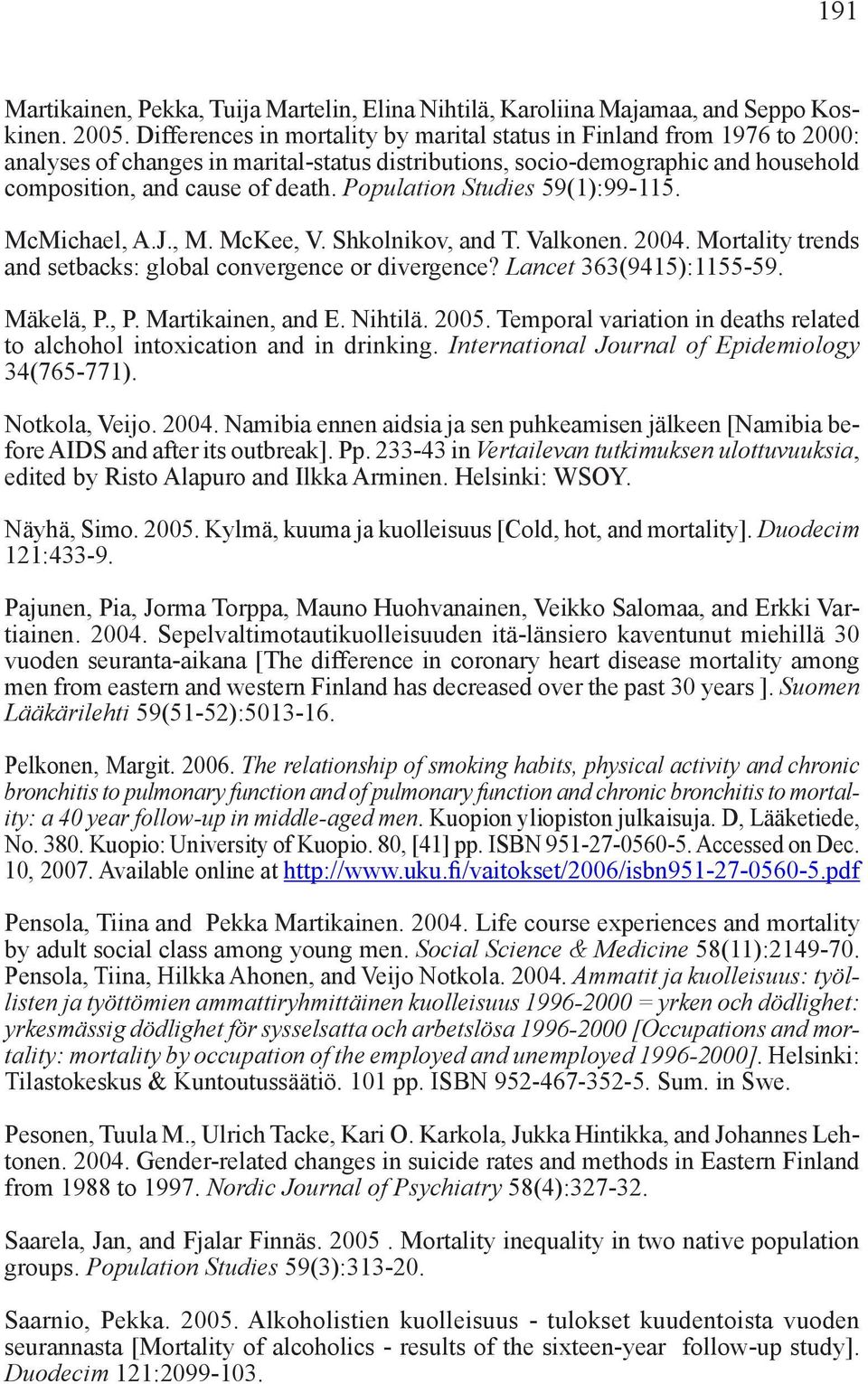 Population Studies 59(1):99-115. McMichael, A.J., M. McKee, V. Shkolnikov, and T. Valkonen. 2004. Mortality trends and setbacks: global convergence or divergence? Lancet 363(9415):1155-59. Mäkelä, P.