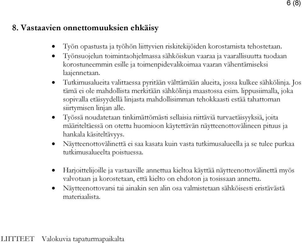 Tutkimusalueita valittaessa pyritään välttämään alueita, jossa kulkee sähkölinja. Jos tämä ei ole mahdollista merkitään sähkölinja maastossa esim.