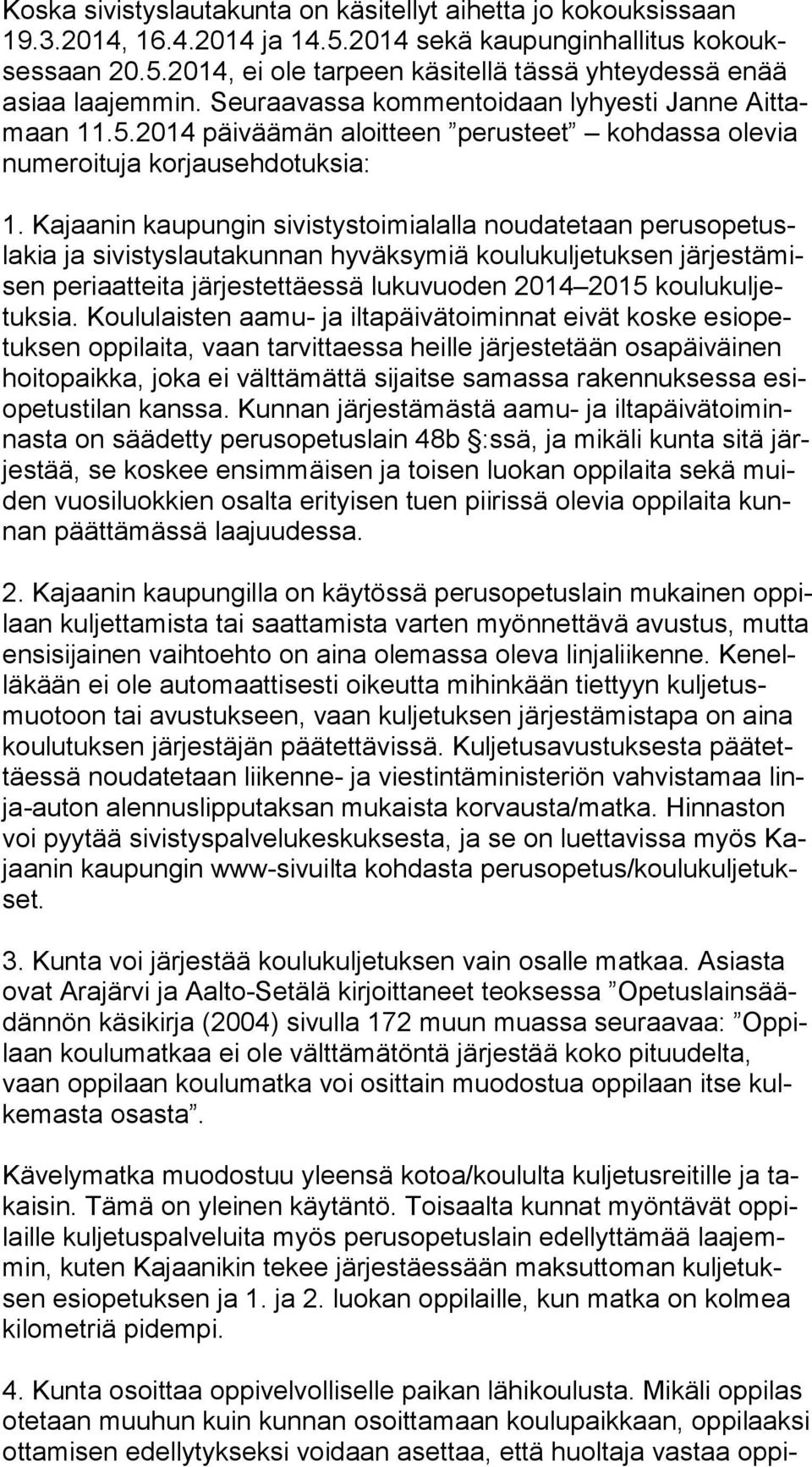 Kajaanin kaupungin sivistystoimialalla noudatetaan pe rus ope tusla kia ja sivistyslautakunnan hyväksymiä koulukuljetuksen jär jes tä misen periaatteita järjestettäessä lukuvuoden 2014 2015 kou lu