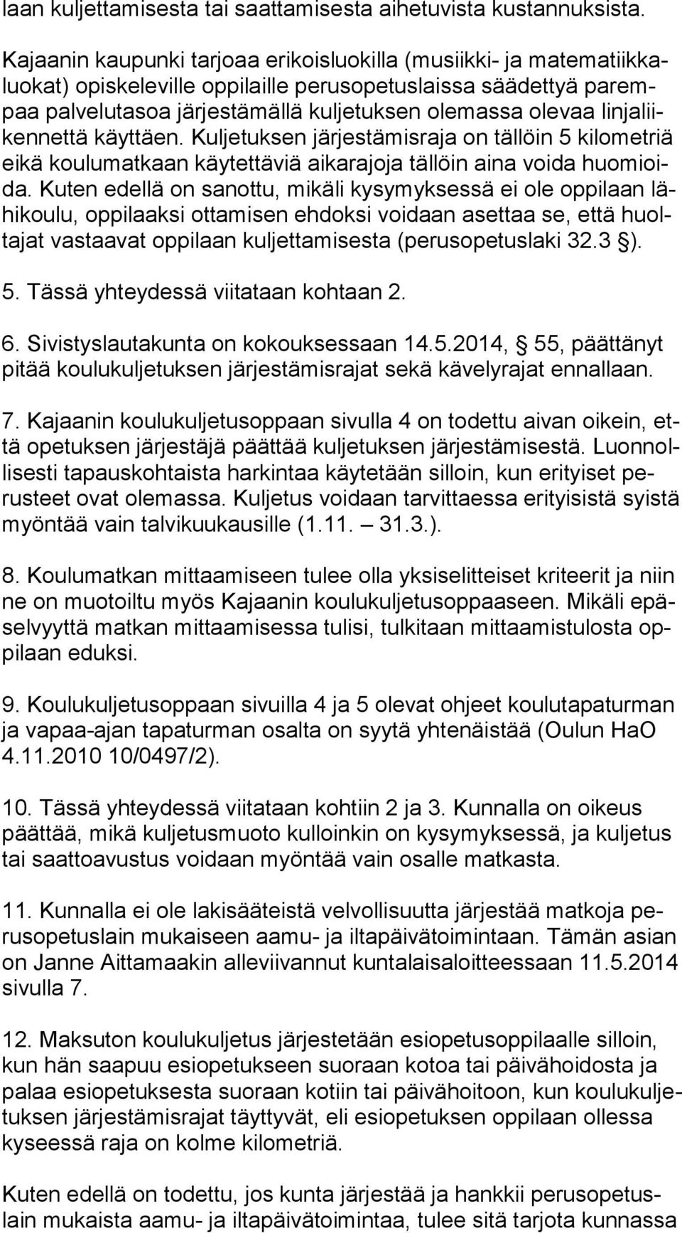 olevaa lin ja liiken net tä käyttäen. Kuljetuksen järjestämisraja on tällöin 5 kilometriä ei kä koulumatkaan käytettäviä aikarajoja tällöin aina voida huo mioida.
