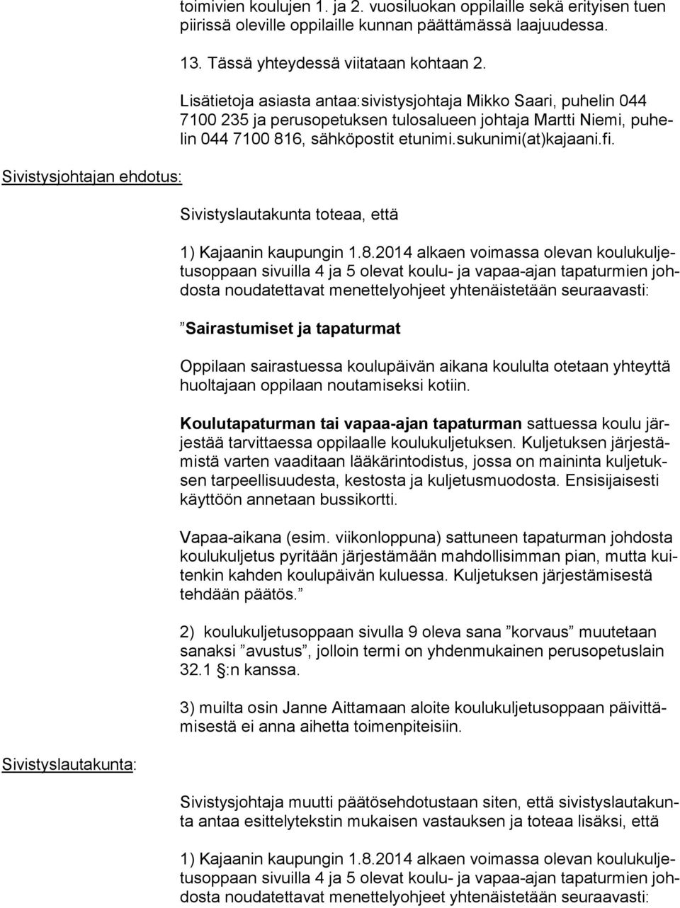Lisätietoja asiasta antaa:sivistysjohtaja Mikko Saari, puhelin 044 7100 235 ja perusopetuksen tulosalueen johtaja Martti Niemi, pu helin 044 7100 816, sähköpostit etunimi.sukunimi(at)kajaani.fi.