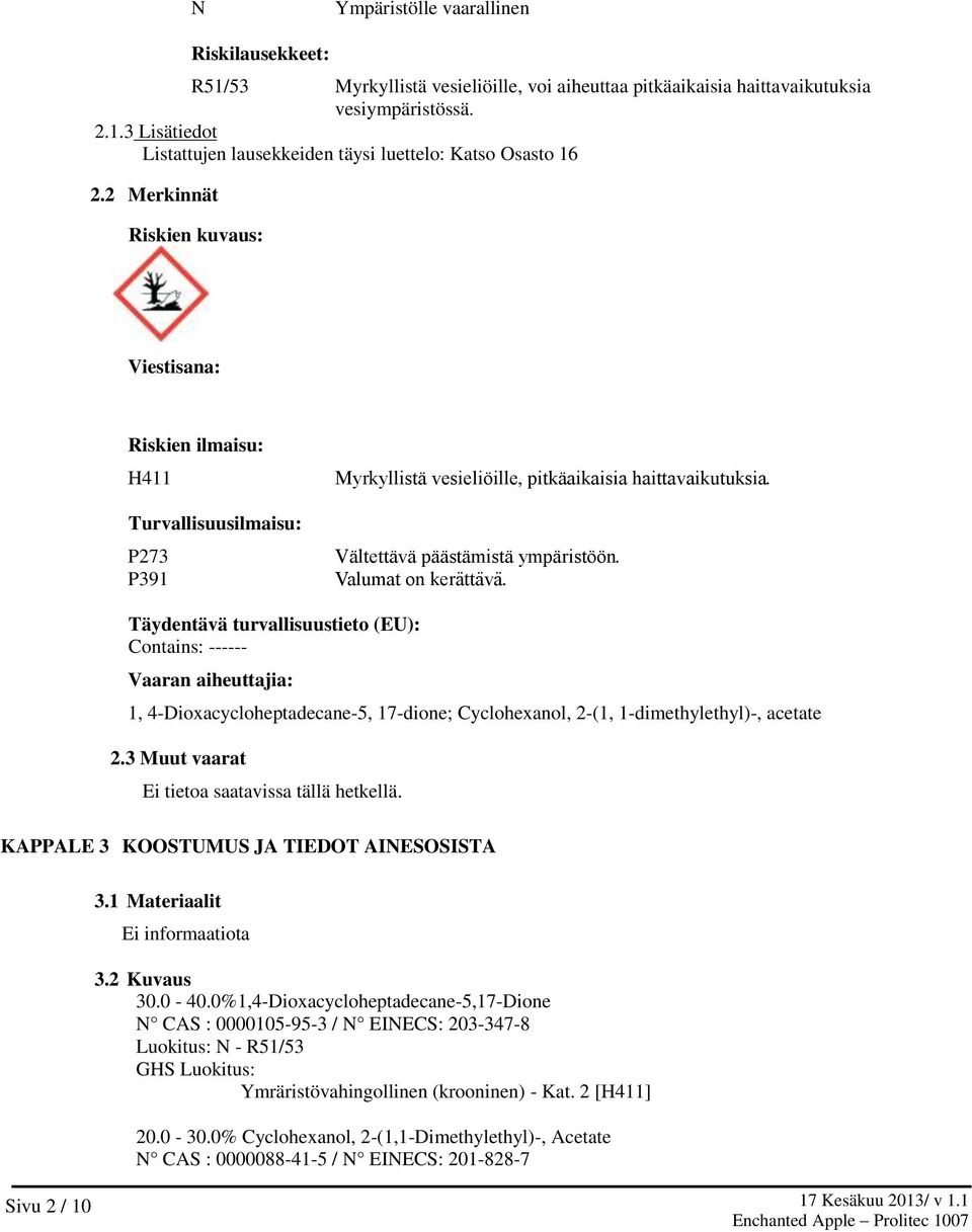 P391 Valumat on kera tta va. Täydentävä turvallisuustieto (EU): Contains: ------ Vaaran aiheuttajia: 1, 4-Dioxacycloheptadecane-5, 17-dione; Cyclohexanol, 2-(1, 1-dimethylethyl)-, acetate 2.