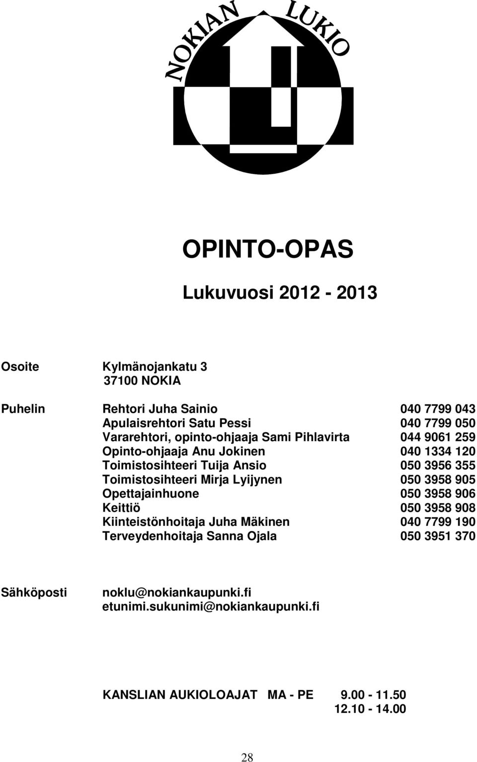 Toimistosihteeri Mirja Lyijynen 050 3958 905 Opettajainhuone 050 3958 906 Keittiö 050 3958 908 Kiinteistönhoitaja Juha Mäkinen 040 7799 190