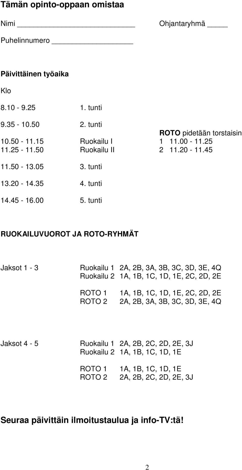 tunti RUOKAILUVUOROT JA ROTO-RYHMÄT Jaksot 1-3 Ruokailu 1 2A, 2B, 3A, 3B, 3C, 3D, 3E, 4Q Ruokailu 2 1A, 1B, 1C, 1D, 1E, 2C, 2D, 2E ROTO 1 ROTO 2 1A, 1B, 1C, 1D, 1E,