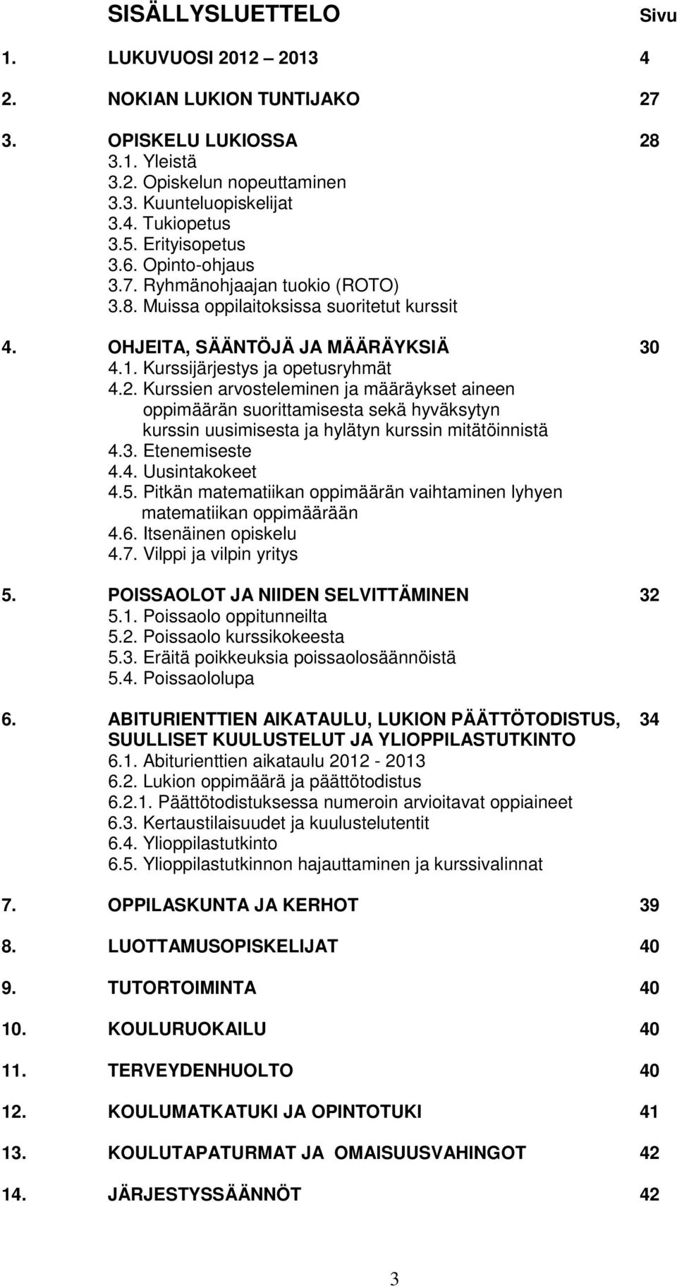 Kurssien arvosteleminen ja määräykset aineen oppimäärän suorittamisesta sekä hyväksytyn kurssin uusimisesta ja hylätyn kurssin mitätöinnistä 4.3. Etenemiseste 4.4. Uusintakokeet 4.5.