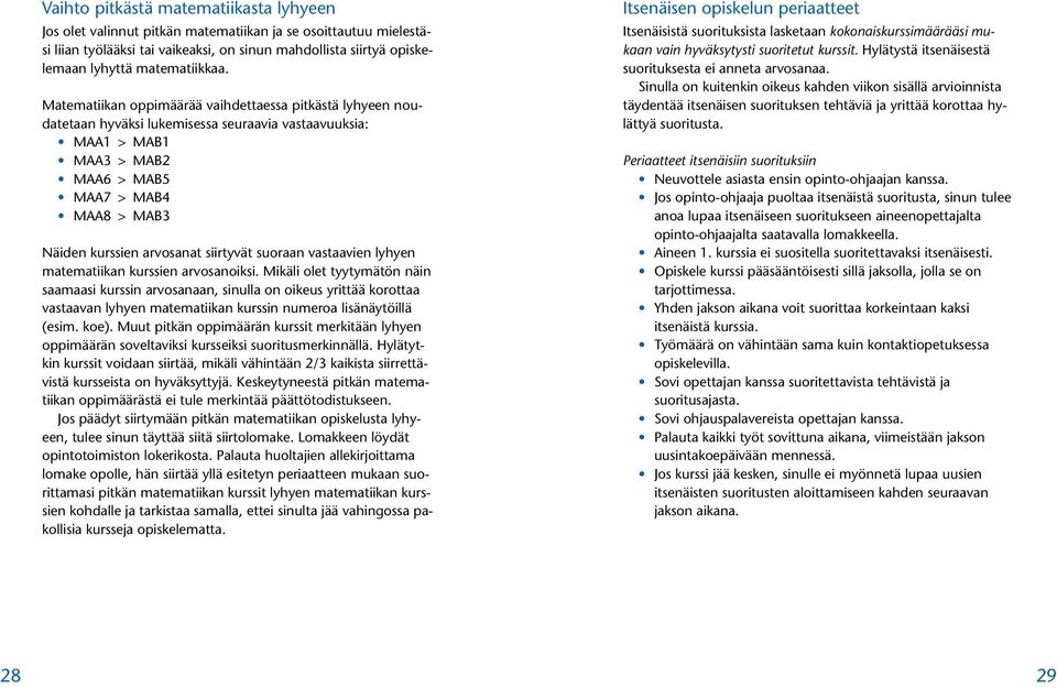 Matematiikan oppimäärää vaihdettaessa pitkästä lyhyeen noudatetaan hyväksi lukemisessa seuraavia vastaavuuksia: MAA1 > MAB1 MAA3 > MAB2 MAA6 > MAB5 MAA7 > MAB4 MAA8 > MAB3 Näiden kurssien arvosanat