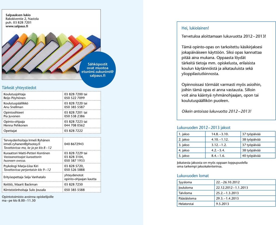 03 828 7201 tai 050 538 2386 03 828 7223 tai 044 708 0562 Opettajat 03 828 7222 Terveydenhoitaja Irmeli Ryhänen irmeli.ryhanen@phsotey.