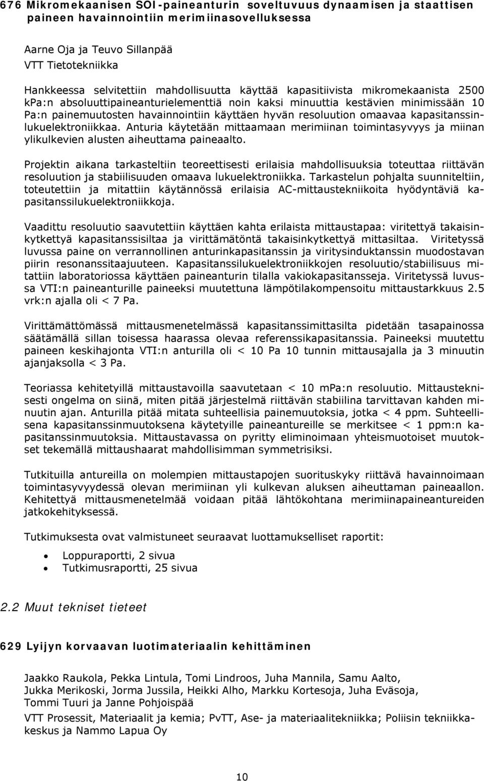 resoluution omaavaa kapasitanssinlukuelektroniikkaa. Anturia käytetään mittaamaan merimiinan toimintasyvyys ja miinan ylikulkevien alusten aiheuttama paineaalto.