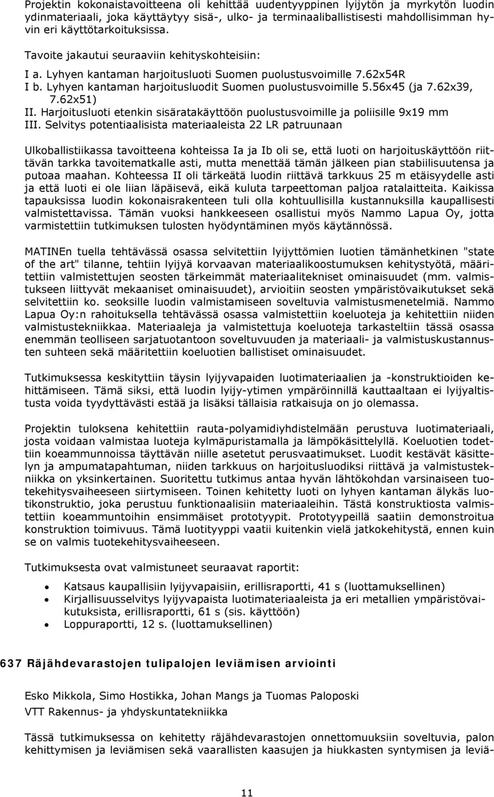 Lyhyen kantaman harjoitusluodit Suomen puolustusvoimille 5.56x45 (ja 7.62x39, 7.62x51) II. Harjoitusluoti etenkin sisäratakäyttöön puolustusvoimille ja poliisille 9x19 mm III.