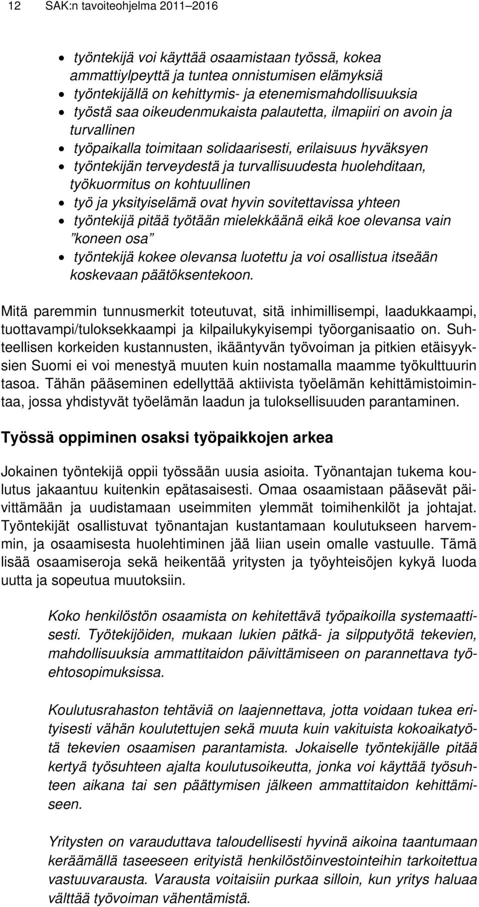 kohtuullinen työ ja yksityiselämä ovat hyvin sovitettavissa yhteen työntekijä pitää työtään mielekkäänä eikä koe olevansa vain koneen osa työntekijä kokee olevansa luotettu ja voi osallistua itseään