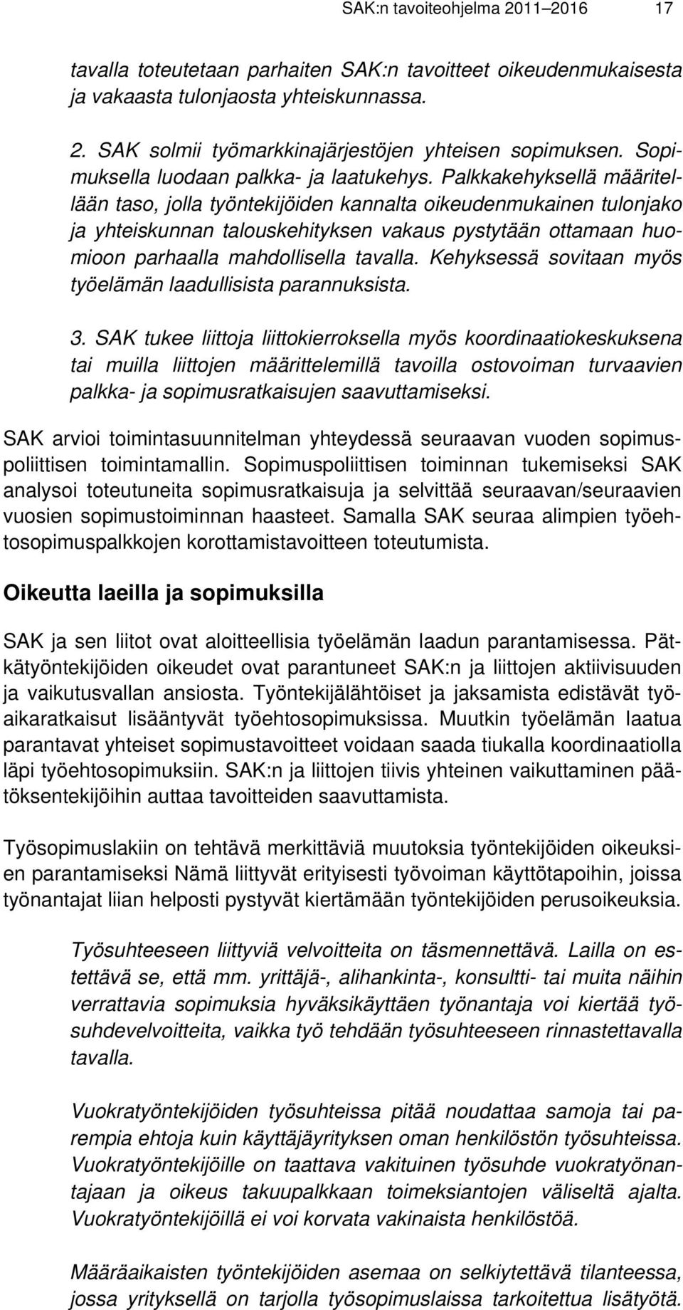 Palkkakehyksellä määritellään taso, jolla työntekijöiden kannalta oikeudenmukainen tulonjako ja yhteiskunnan talouskehityksen vakaus pystytään ottamaan huomioon parhaalla mahdollisella tavalla.