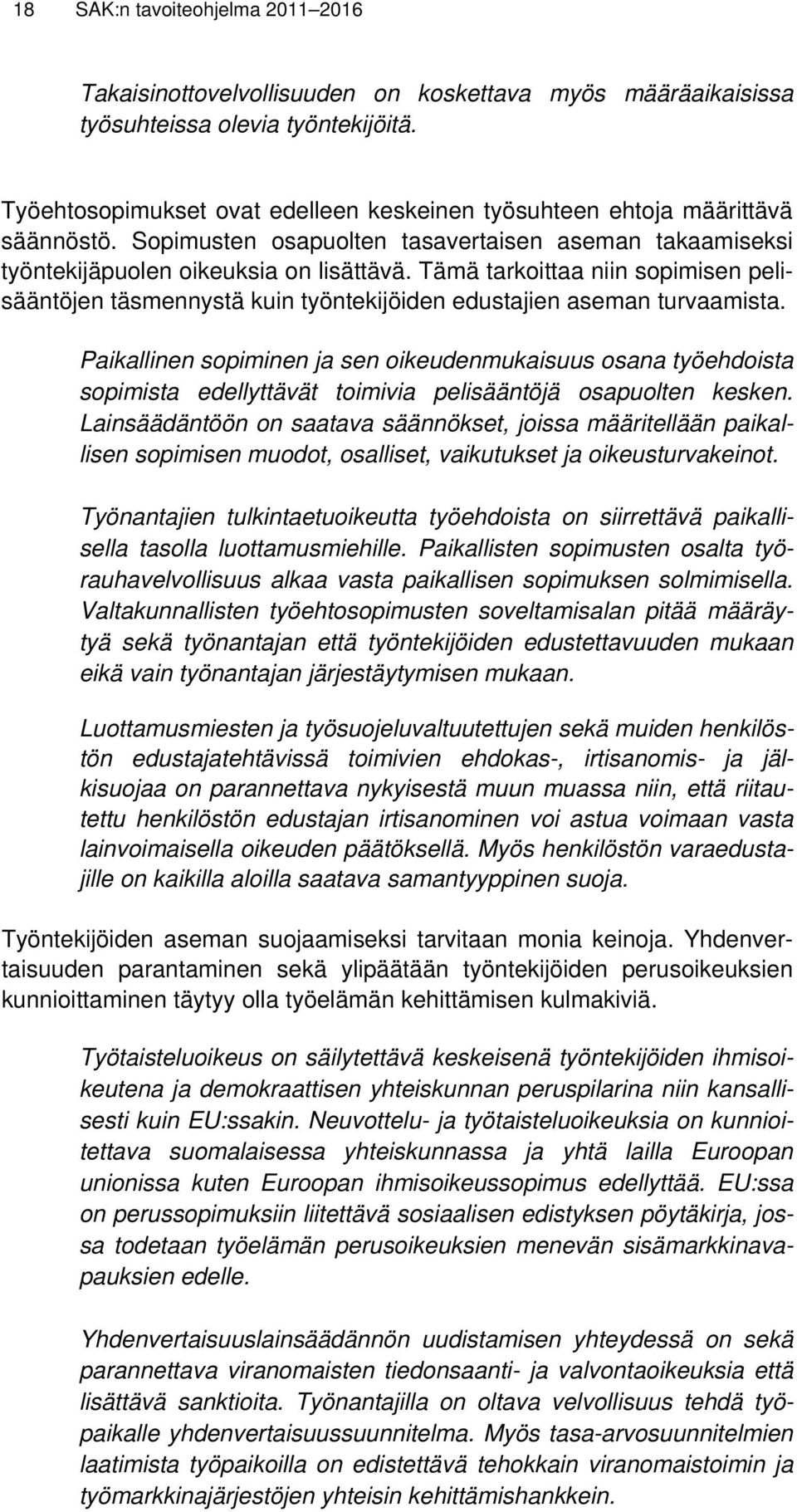 Tämä tarkoittaa niin sopimisen pelisääntöjen täsmennystä kuin työntekijöiden edustajien aseman turvaamista.