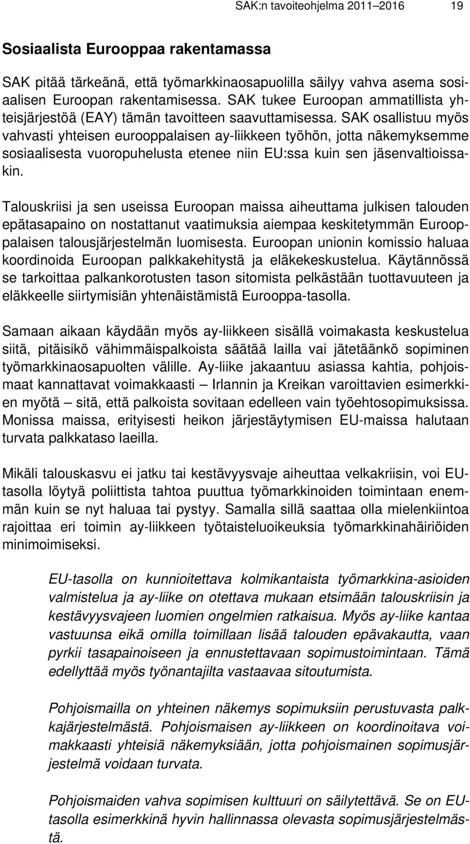 SAK osallistuu myös vahvasti yhteisen eurooppalaisen ay-liikkeen työhön, jotta näkemyksemme sosiaalisesta vuoropuhelusta etenee niin EU:ssa kuin sen jäsenvaltioissakin.