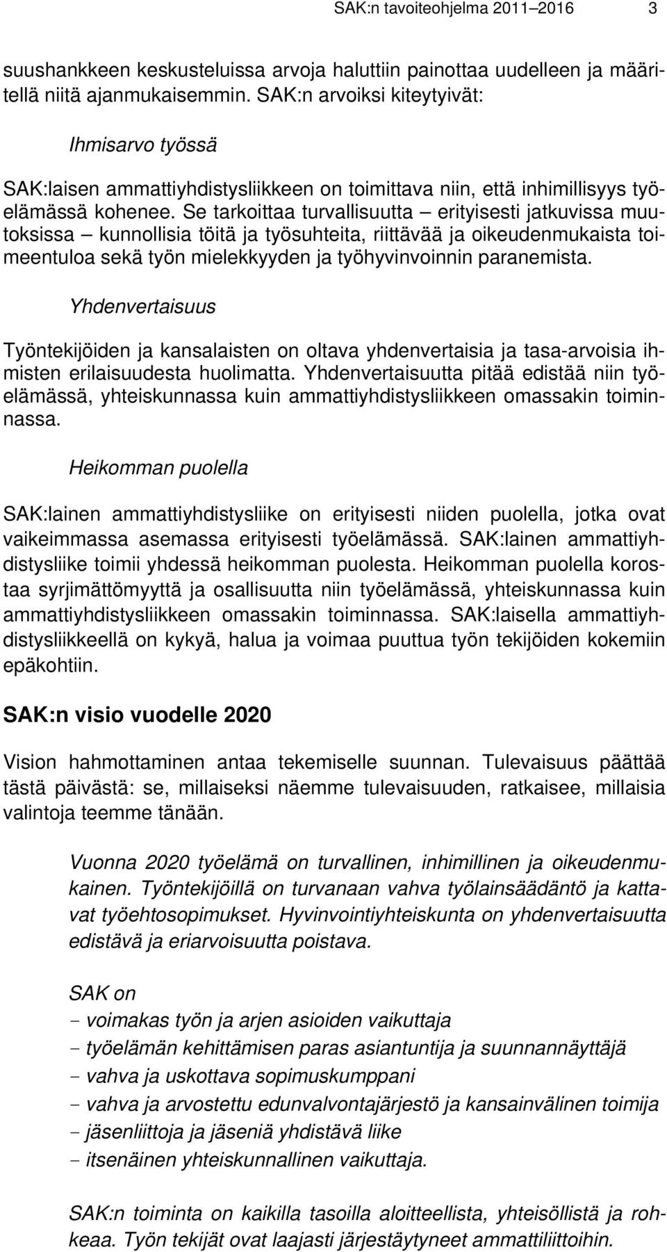 Se tarkoittaa turvallisuutta erityisesti jatkuvissa muutoksissa kunnollisia töitä ja työsuhteita, riittävää ja oikeudenmukaista toimeentuloa sekä työn mielekkyyden ja työhyvinvoinnin paranemista.