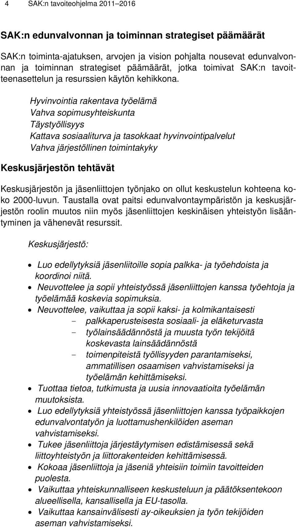 Hyvinvointia rakentava työelämä Vahva sopimusyhteiskunta Täystyöllisyys Kattava sosiaaliturva ja tasokkaat hyvinvointipalvelut Vahva järjestöllinen toimintakyky Keskusjärjestön tehtävät