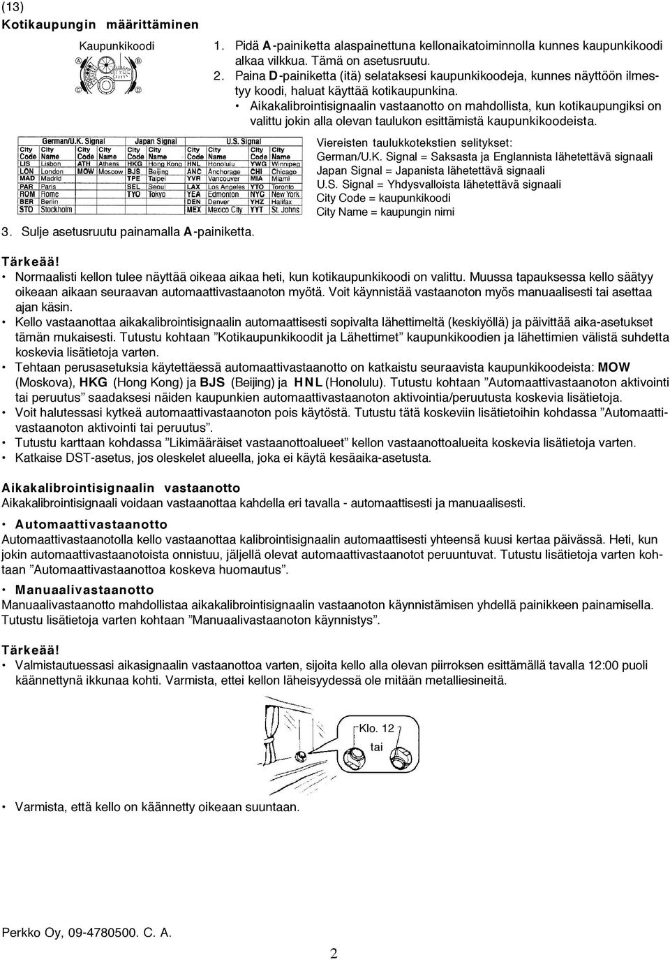 Aikakalibrointisignaalin vastaanotto on mahdollista, kun kotikaupungiksi on valittu jokin alla olevan taulukon esittämistä kaupunkikoodeista. 3. Sulje asetusruutu painamalla A-painiketta.