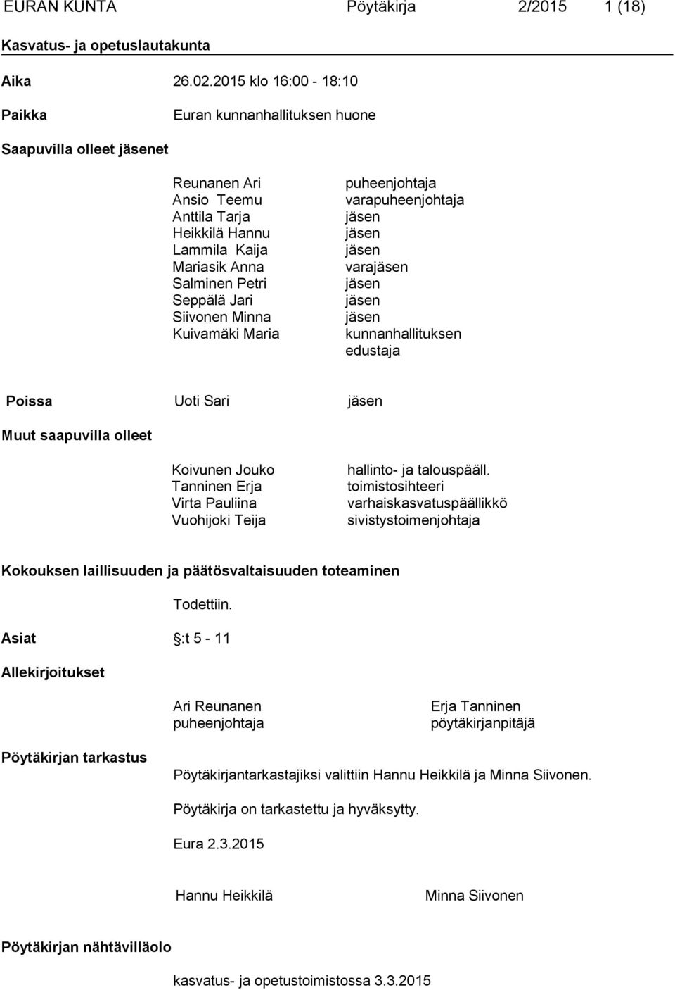 Siivonen Minna Kuivamäki Maria puheenjohtaja varapuheenjohtaja jäsen jäsen jäsen varajäsen jäsen jäsen jäsen kunnanhallituksen edustaja Poissa Uoti Sari jäsen Muut saapuvilla olleet Koivunen Jouko