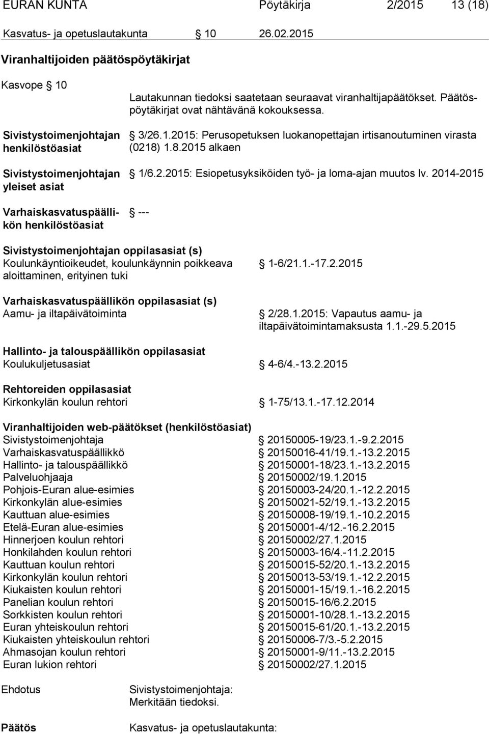 saatetaan seuraavat viranhaltijapäätökset. Päätöspöytäkirjat ovat nähtävänä kokouksessa. 3/26.1.2015: Perusopetuksen luokanopettajan irtisanoutuminen virasta (0218) 1.8.2015 alkaen 1/6.2.2015: Esiopetusyksiköiden työ- ja loma-ajan muutos lv.