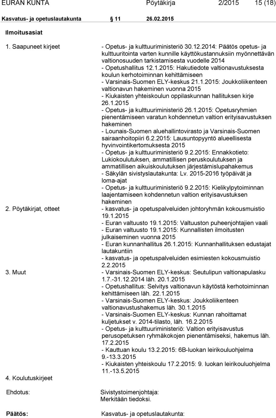 1.2015: Joukkoliikenteen valtionavun hakeminen vuonna 2015 - Kiukaisten yhteiskoulun oppilaskunnan hallituksen kirje 26.1.2015 - Opetus- ja kulttuuriministeriö 26.1.2015: Opetusryhmien pienentämiseen varatun kohdennetun valtion erityisavustuksen hakeminen - Lounais-Suomen aluehallintovirasto ja Varsinais-Suomen sairaanhoitopiiri 6.