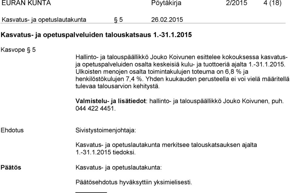 Valmistelu- ja lisätiedot: hallinto- ja talouspäällikkö Jouko Koivunen, puh. 044 422 4451. Ehdotus Sivistystoimenjohtaja: Kasvatus- ja opetuslautakunta merkitsee talouskatsauksen ajalta 1.