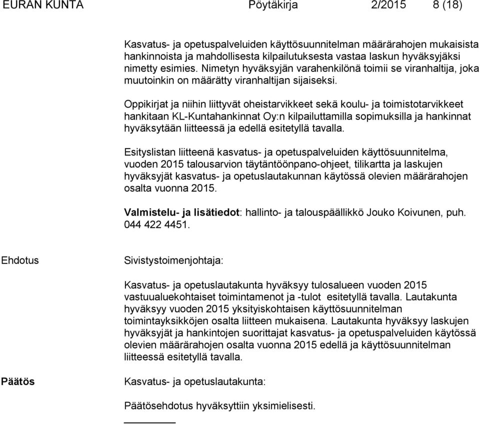 Oppikirjat ja niihin liittyvät oheistarvikkeet sekä koulu- ja toimistotarvikkeet hankitaan KL-Kuntahankinnat Oy:n kilpailuttamilla sopimuksilla ja hankinnat hyväksytään liitteessä ja edellä