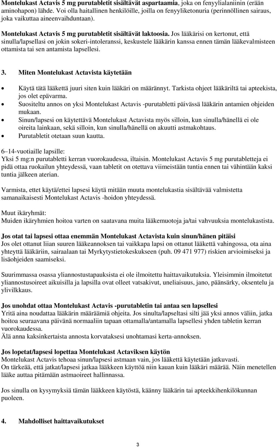 Jos lääkärisi on kertonut, että sinulla/lapsellasi on jokin sokeri-intoleranssi, keskustele lääkärin kanssa ennen tämän lääkevalmisteen ottamista tai sen antamista lapsellesi. 3.