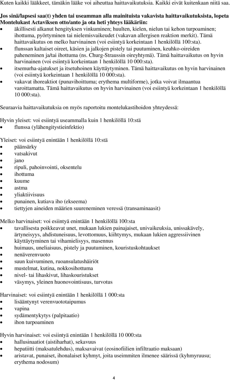 vinkuminen; huulten, kielen, nielun tai kehon turpoaminen; ihottuma, pyörtyminen tai nielemisvaikeudet (vakavan allergisen reaktion merkit).