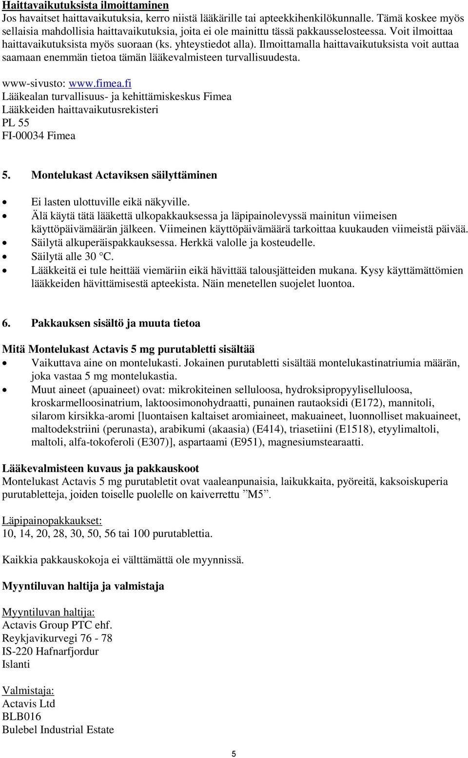 Ilmoittamalla haittavaikutuksista voit auttaa saamaan enemmän tietoa tämän lääkevalmisteen turvallisuudesta. www-sivusto: www.fimea.