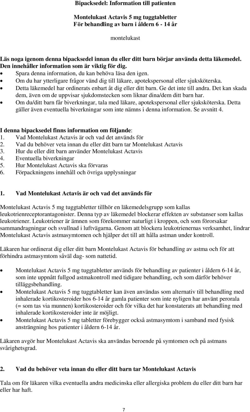 Om du har ytterligare frågor vänd dig till läkare, apotekspersonal eller sjuksköterska. Detta läkemedel har ordinerats enbart åt dig eller ditt barn. Ge det inte till andra.