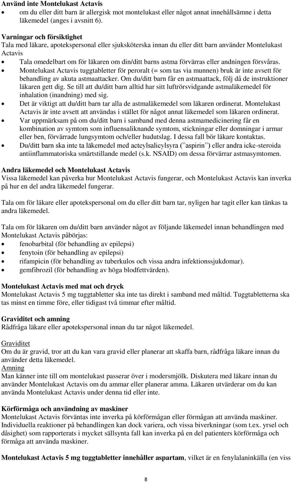 eller andningen försvåras. Montelukast Actavis tuggtabletter för peroralt (= som tas via munnen) bruk är inte avsett för behandling av akuta astmaattacker.