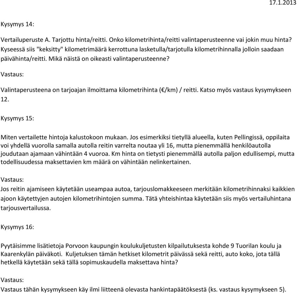 Valintaperusteena on tarjoajan ilmoittama kilometrihinta ( /km) / reitti. Katso myös vastaus kysymykseen 12. Kysymys 15: Miten vertailette hintoja kalustokoon mukaan.