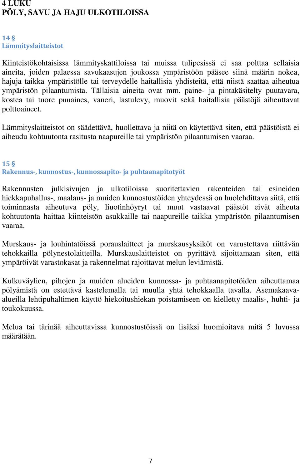 paine- ja pintakäsitelty puutavara, kostea tai tuore puuaines, vaneri, lastulevy, muovit sekä haitallisia päästöjä aiheuttavat polttoaineet.