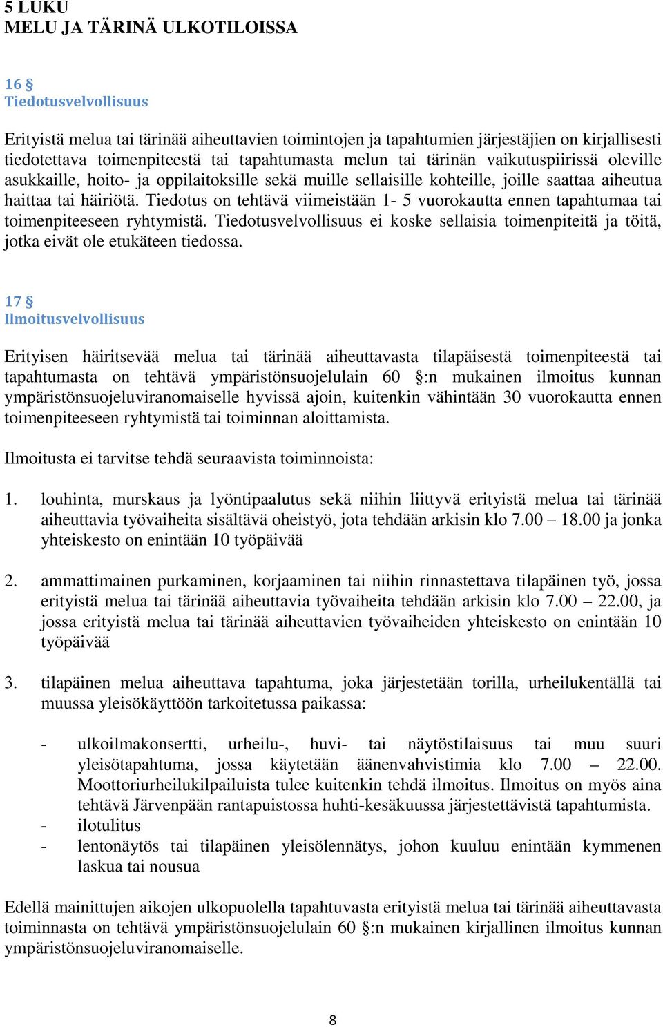 Tiedotus on tehtävä viimeistään 1-5 vuorokautta ennen tapahtumaa tai toimenpiteeseen ryhtymistä. Tiedotusvelvollisuus ei koske sellaisia toimenpiteitä ja töitä, jotka eivät ole etukäteen tiedossa.