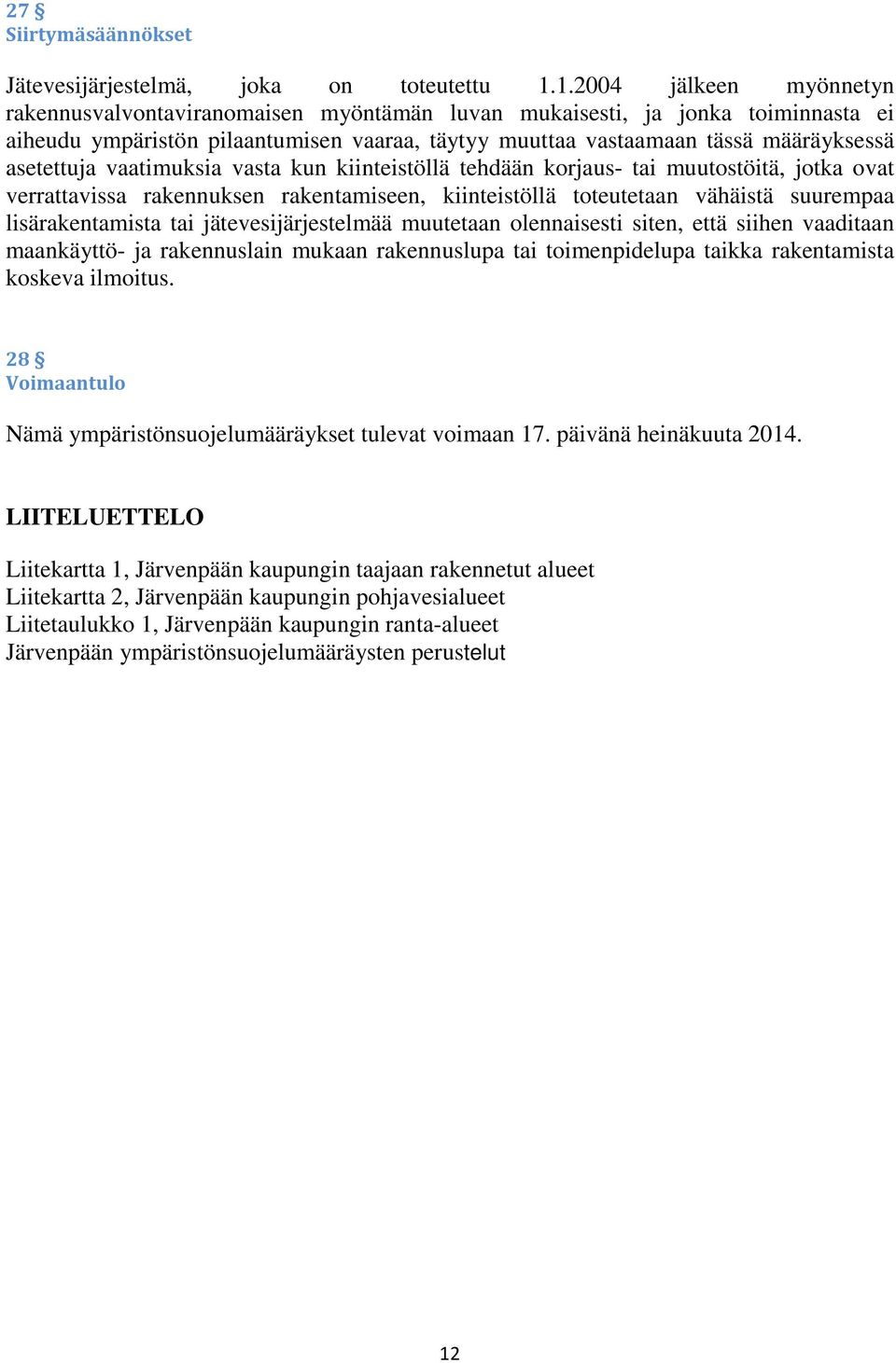 asetettuja vaatimuksia vasta kun kiinteistöllä tehdään korjaus- tai muutostöitä, jotka ovat verrattavissa rakennuksen rakentamiseen, kiinteistöllä toteutetaan vähäistä suurempaa lisärakentamista tai