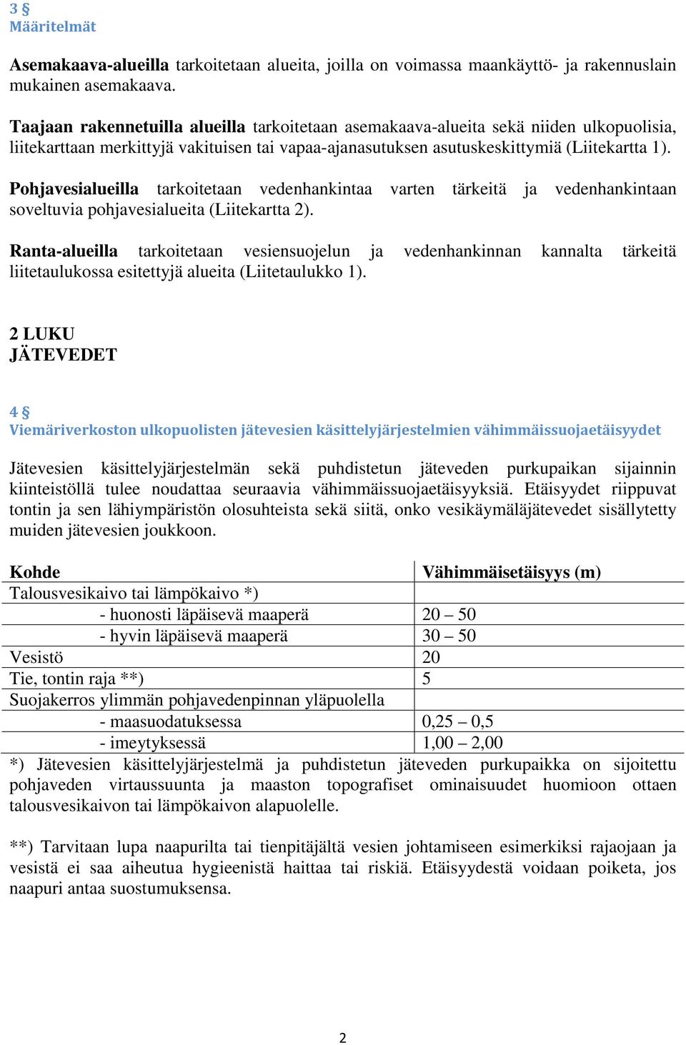 Pohjavesialueilla tarkoitetaan vedenhankintaa varten tärkeitä ja vedenhankintaan soveltuvia pohjavesialueita (Liitekartta 2).