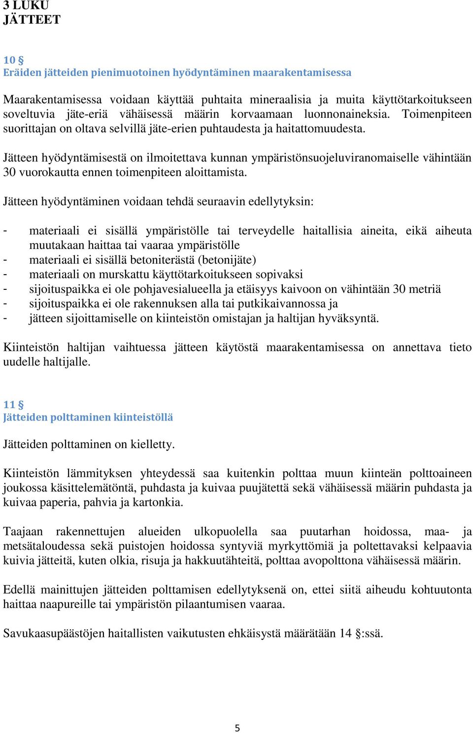 Jätteen hyödyntämisestä on ilmoitettava kunnan ympäristönsuojeluviranomaiselle vähintään 30 vuorokautta ennen toimenpiteen aloittamista.