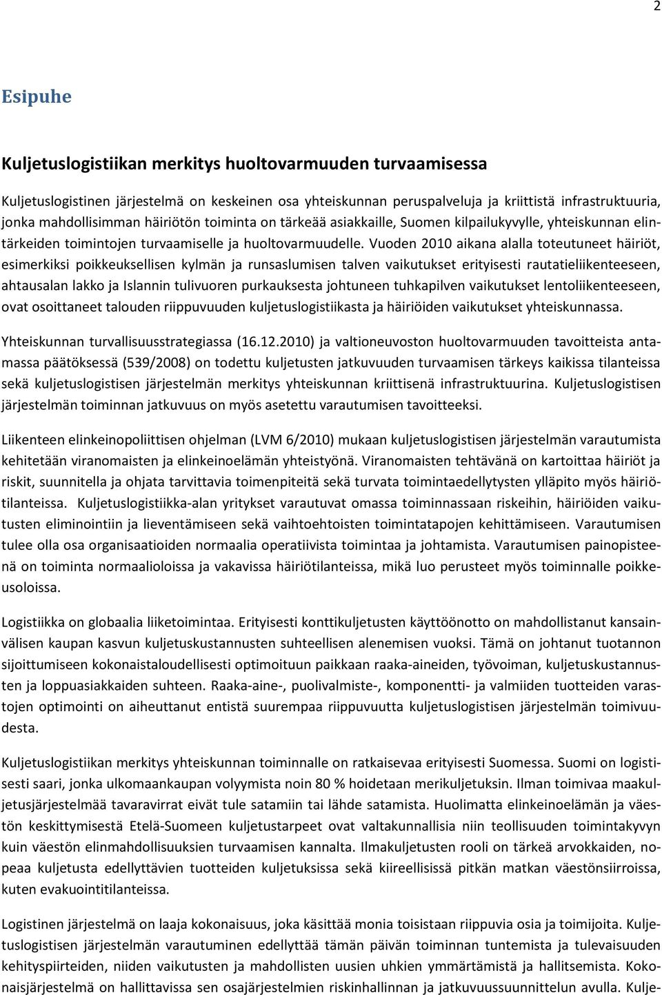 Vuoden 2010 aikana alalla toteutuneet häiriöt, esimerkiksi poikkeuksellisen kylmän ja runsaslumisen talven vaikutukset erityisesti rautatieliikenteeseen, ahtausalan lakko ja Islannin tulivuoren