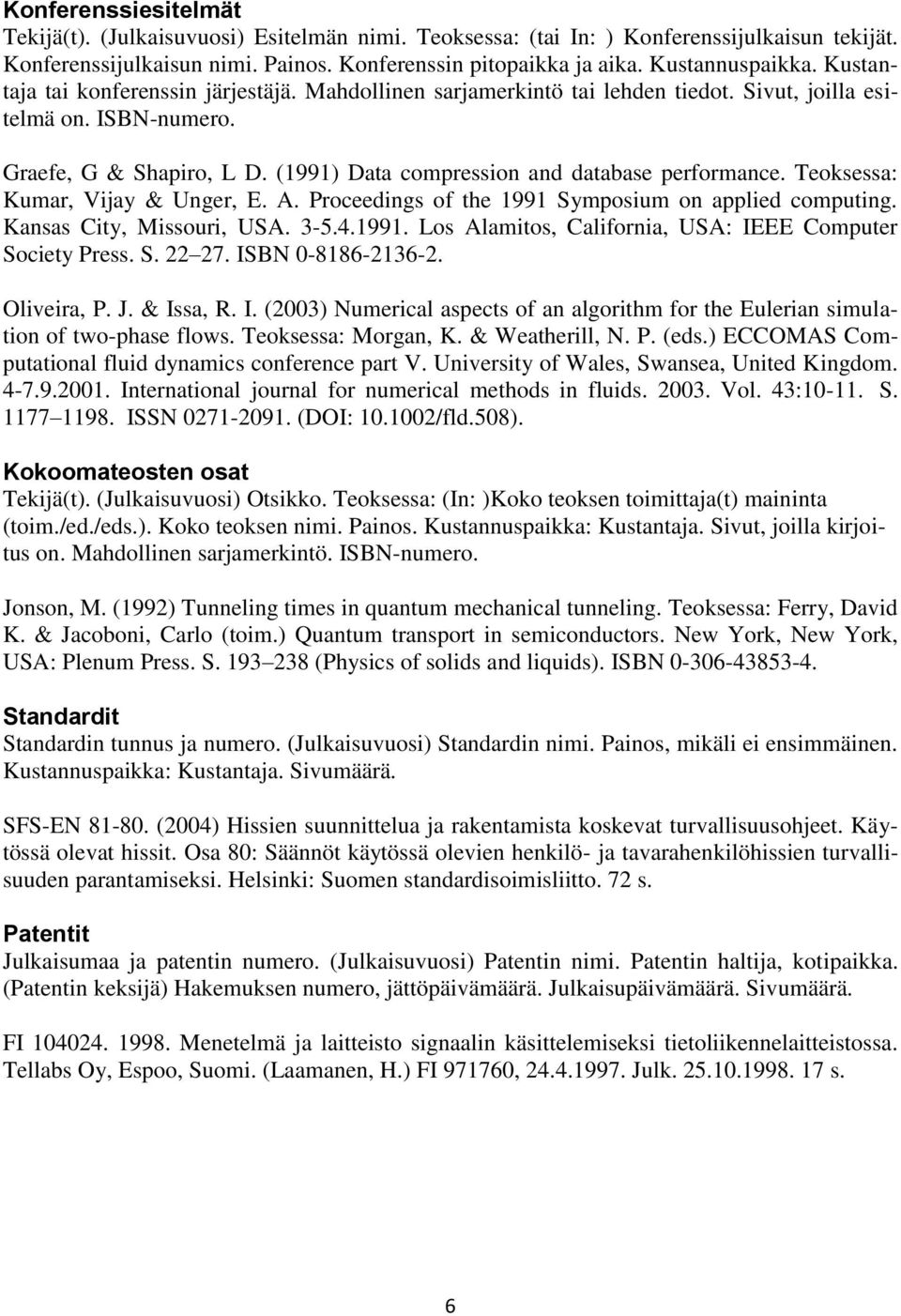 Teoksessa: Kumar, Vijay & Unger, E. A. Proceedings of the 1991 Symposium on applied computing. Kansas City, Missouri, USA. 3-5.4.1991. Los Alamitos, California, USA: IEEE Computer Society Press. S. 22 27.