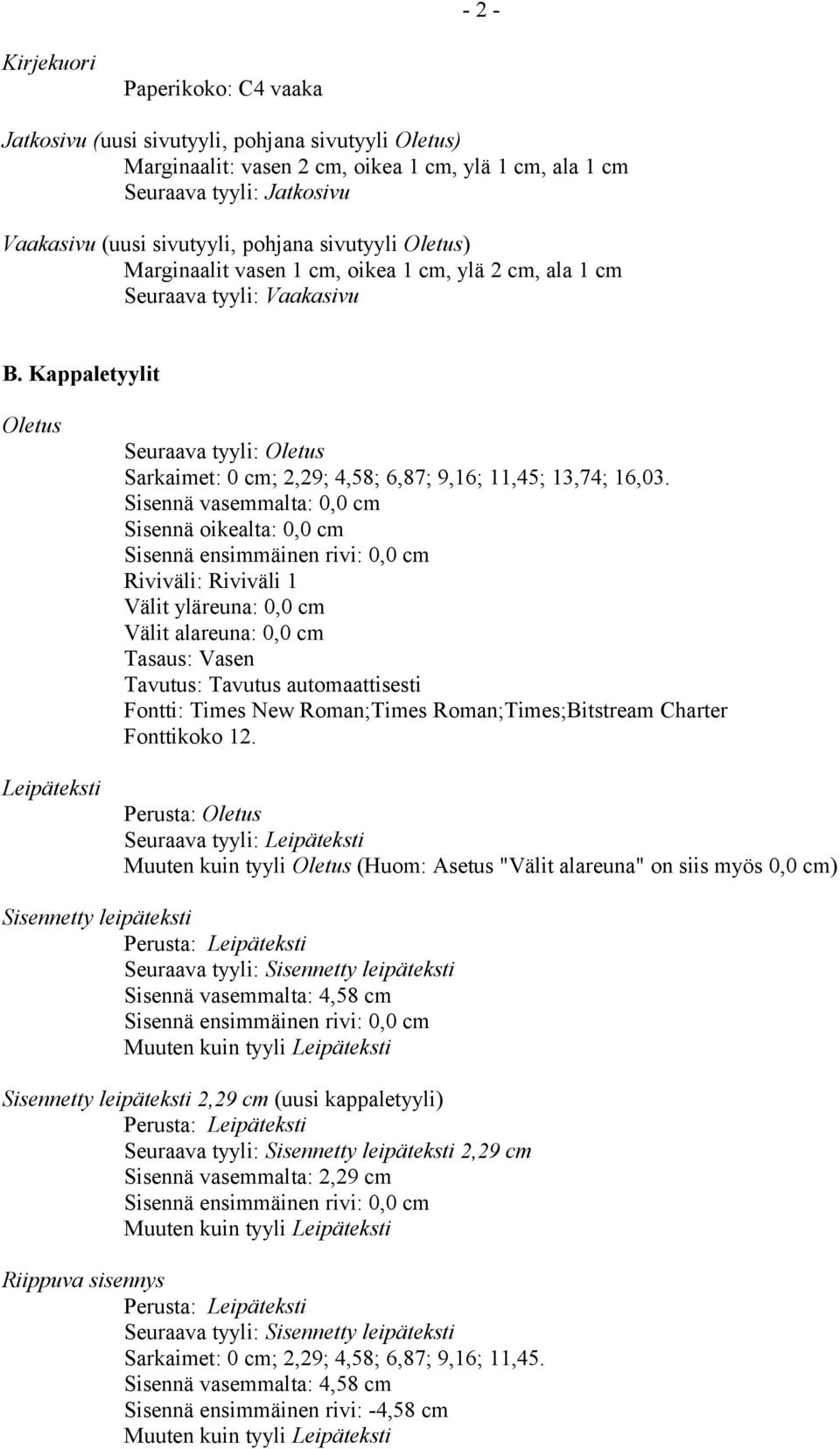 Kappaletyylit Oletus Leipäteksti Seuraava tyyli: Oletus Sarkaimet: 0 cm; 2,29; 4,58; 6,87; 9,16; 11,45; 13,74; 16,03.