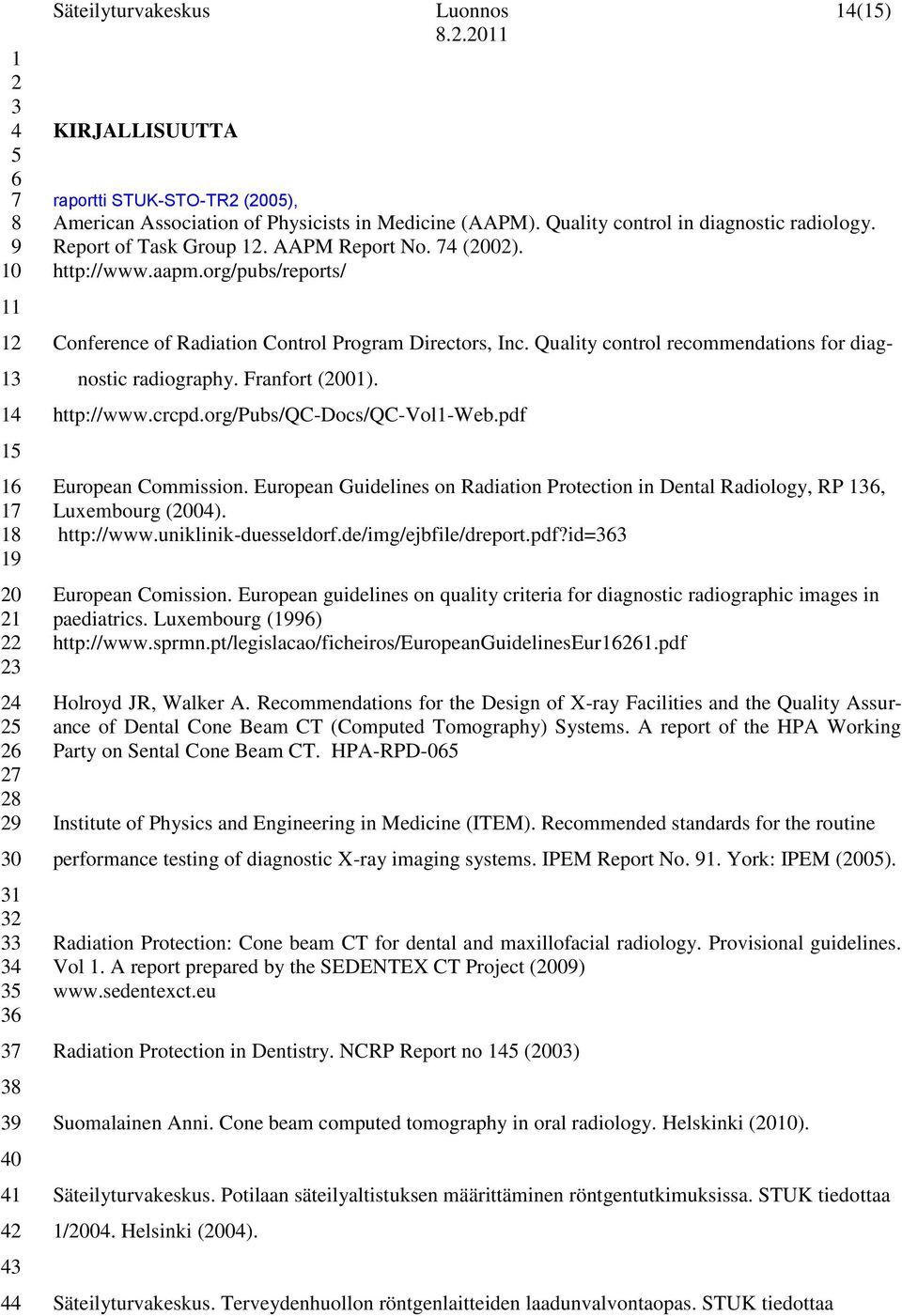 Franfort (001). http://www.crcpd.org/pubs/qc-docs/qc-vol1-web.pdf European Commission. European Guidelines on Radiation Protection in Dental Radiology, RP, Luxembourg (00). http://www.uniklinik-duesseldorf.