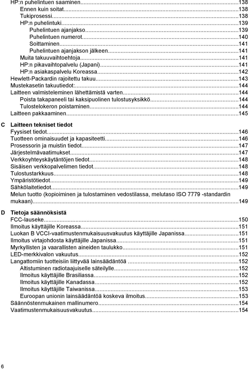 ..144 Laitteen valmisteleminen lähettämistä varten...144 Poista takapaneeli tai kaksipuolinen tulostusyksikkö...144 Tulostelokeron poistaminen...144 Laitteen pakkaaminen.
