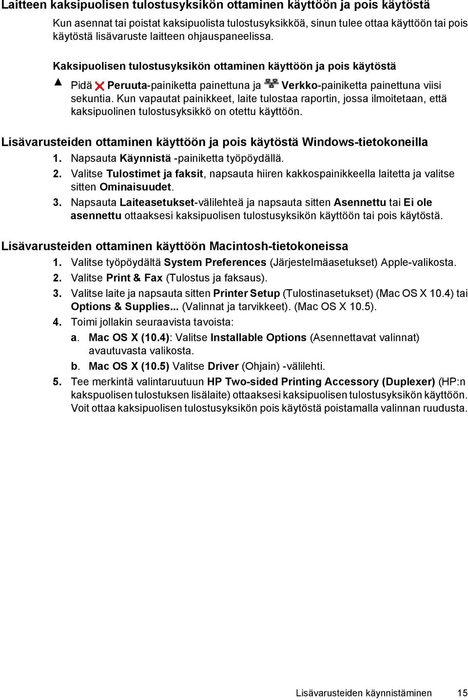 Kun vapautat painikkeet, laite tulostaa raportin, jossa ilmoitetaan, että kaksipuolinen tulostusyksikkö on otettu käyttöön. Lisävarusteiden ottaminen käyttöön ja pois käytöstä Windows-tietokoneilla 1.