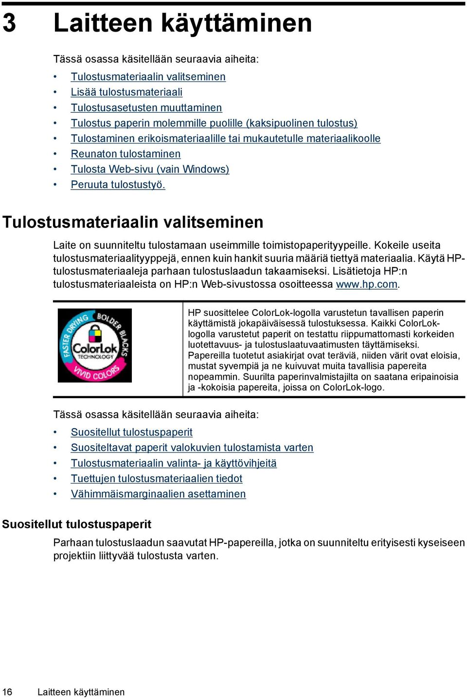 Tulostusmateriaalin valitseminen Laite on suunniteltu tulostamaan useimmille toimistopaperityypeille. Kokeile useita tulostusmateriaalityyppejä, ennen kuin hankit suuria määriä tiettyä materiaalia.