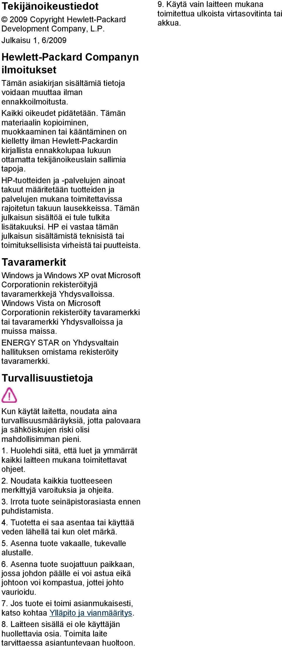 Tämän materiaalin kopioiminen, muokkaaminen tai kääntäminen on kielletty ilman Hewlett-Packardin kirjallista ennakkolupaa lukuun ottamatta tekijänoikeuslain sallimia tapoja.