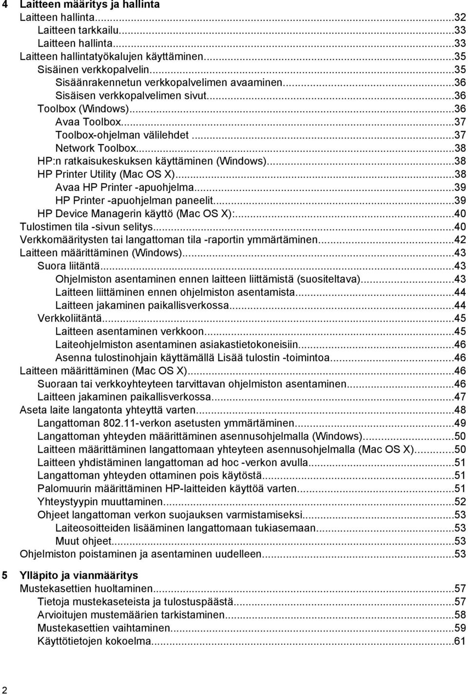 ..38 HP:n ratkaisukeskuksen käyttäminen (Windows)...38 HP Printer Utility (Mac OS X)...38 Avaa HP Printer -apuohjelma...39 HP Printer -apuohjelman paneelit...39 HP Device Managerin käyttö (Mac OS X):.