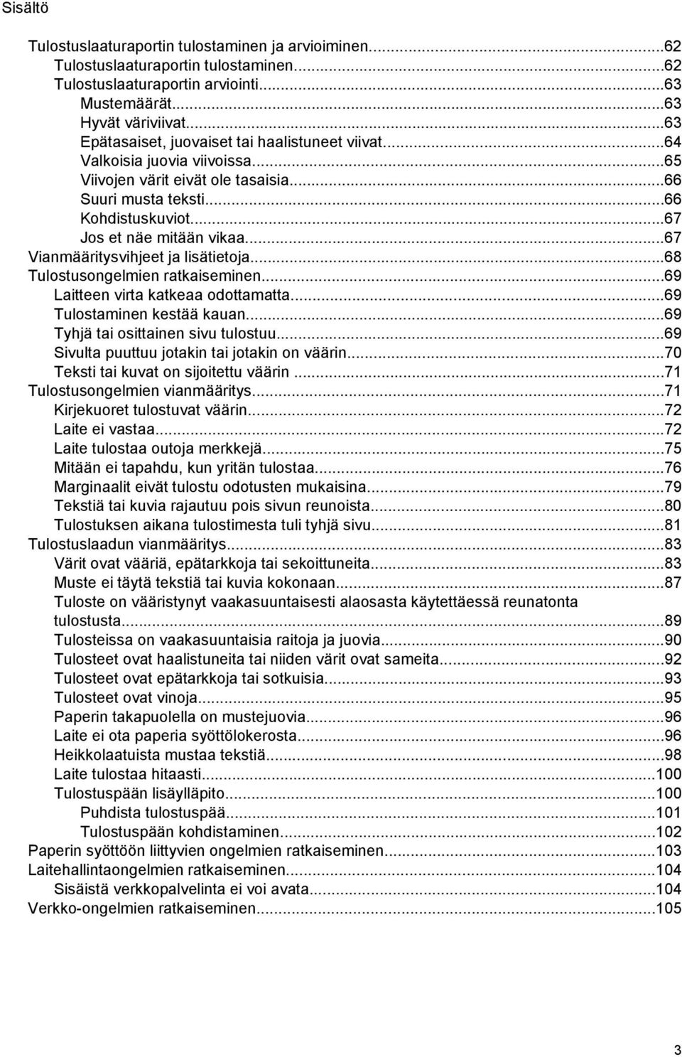 ..67 Vianmääritysvihjeet ja lisätietoja...68 Tulostusongelmien ratkaiseminen...69 Laitteen virta katkeaa odottamatta...69 Tulostaminen kestää kauan...69 Tyhjä tai osittainen sivu tulostuu.