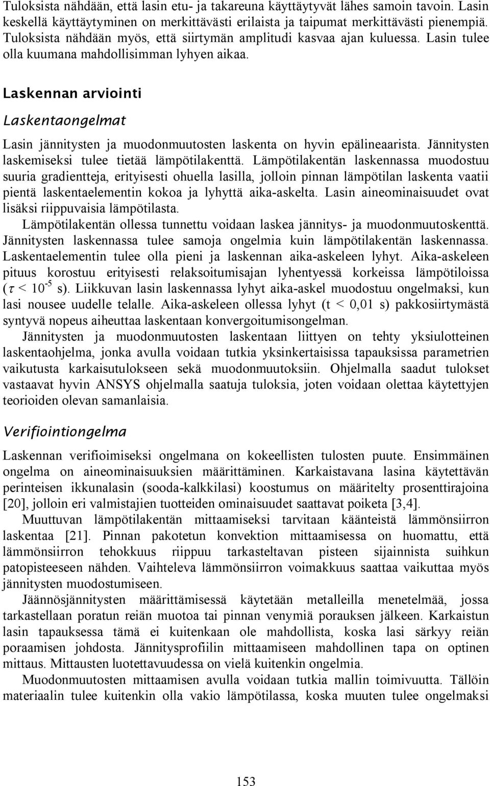 Laskennan arvioini Laskenaongelma Lasin jänniysen ja muodonmuuosen laskena on hyvin epälineaarisa. Jänniysen laskemiseksi ulee ieää lämpöilakenä.